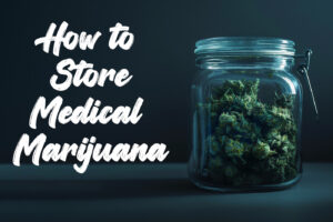 How to Store Medical Marijuana